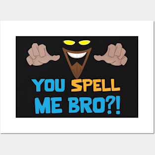 You Spell me Bro?! Posters and Art